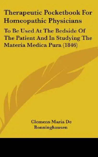 Therapeutic Pocketbook For Homeopathic Physicians: To Be Used At The Bedside Of The Patient And In Studying The Materia Medica Pura (1846) by Clemens Maria De Bonninghausen