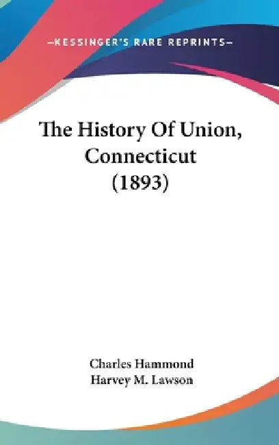 The History Of Union, Connecticut (1893) by Charles Hammond, Harvey M. Lawson