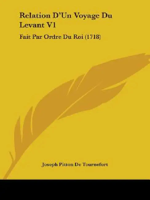 Relation D'Un Voyage Du Levant V1: Fait Par Ordre Du Roi (1718) by Joseph Pitton De Tournefort