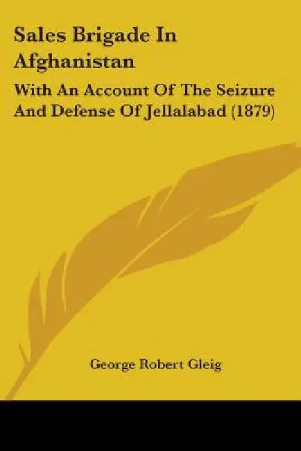 Sales Brigade In Afghanistan: With An Account Of The Seizure And Defense Of Jellalabad (1879) by George Robert Gleig
