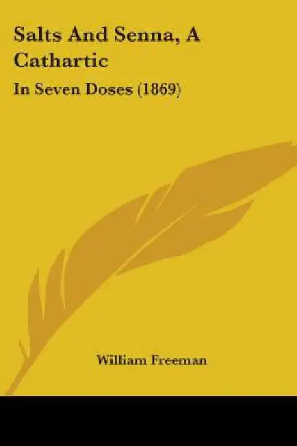 Salts And Senna, A Cathartic: In Seven Doses (1869) by William Freeman