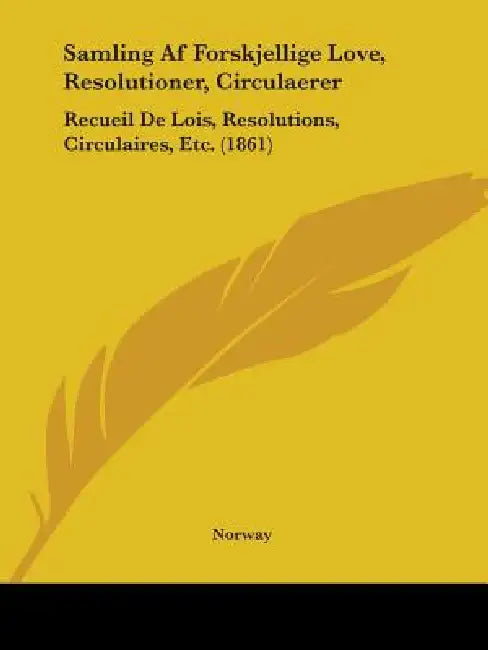 Samling Af Forskjellige Love, Resolutioner, Circulaerer: Recueil De Lois, Resolutions, Circulaires, Etc. (1861) by Norway