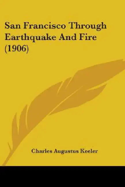 San Francisco Through Earthquake And Fire (1906) by Charles Augustus Keeler