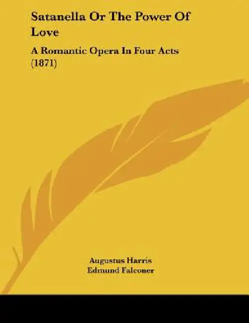 Satanella Or The Power Of Love: A Romantic Opera In Four Acts (1871) by Augustus Harris, Edmund Falconer, Michael William Balfe
