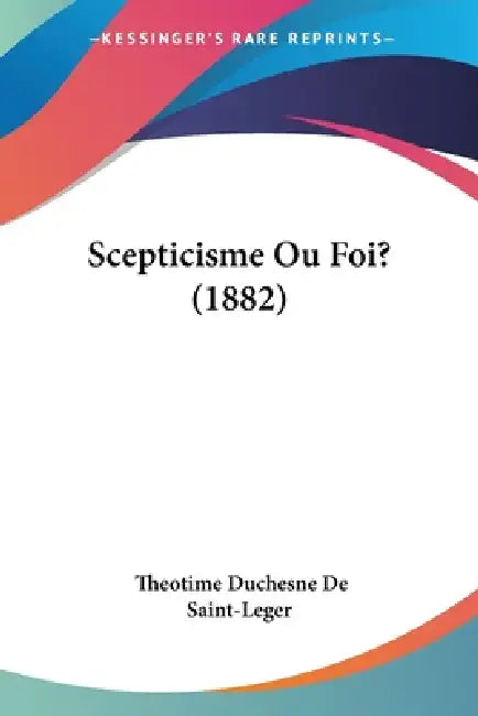 Scepticisme Ou Foi? (1882) by Theotime Duchesne De Saint-Leger
