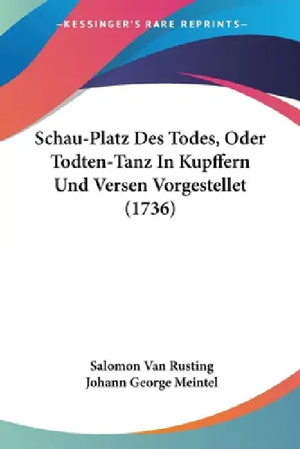 Schau-Platz Des Todes, Oder Todten-Tanz In Kupffern Und Versen Vorgestellet (1736) by Salomon Van Rusting, Johann George Meintel
