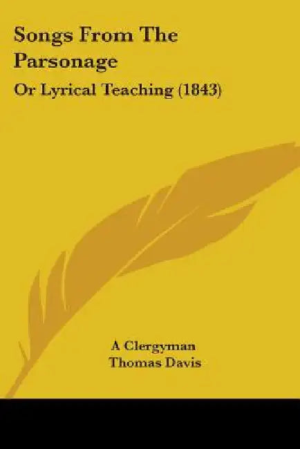 Songs From The Parsonage: Or Lyrical Teaching (1843) by A. Clergyman, Thomas Davis