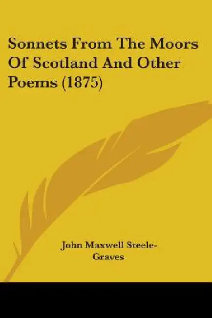 Sonnets From The Moors Of Scotland And Other Poems (1875) by John Maxwell Steele-Graves