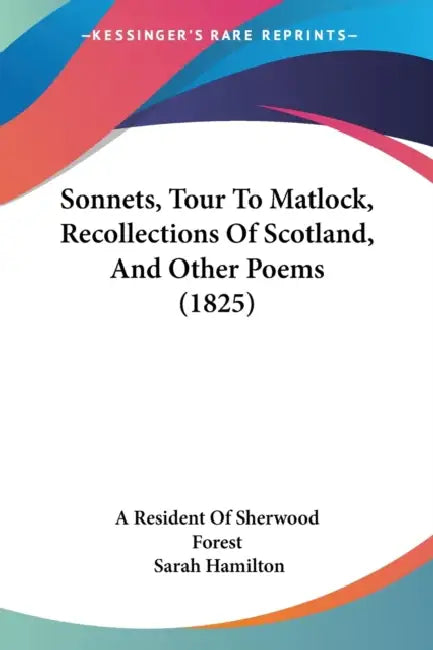 Sonnets, Tour To Matlock, Recollections Of Scotland, And Other Poems (1825) by A. Resident of Sherwood Forest, Sarah Hamilton