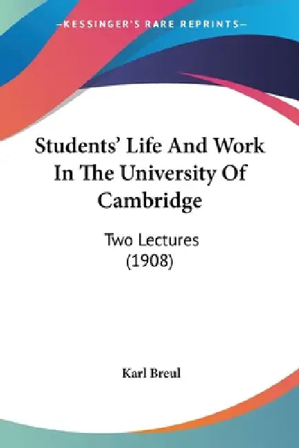Students' Life And Work In The University Of Cambridge: Two Lectures (1908) by Karl Breul