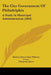 The City Government Of Philadelphia: A Study In Municipal Administration (1893) by Member Senior Class Wharton School, Edmund J. James
