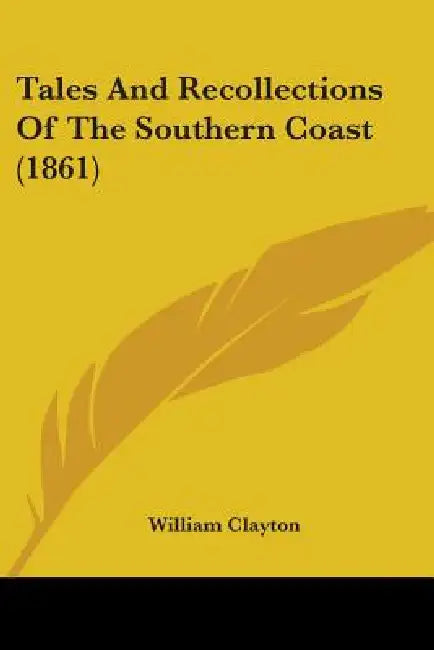 Tales And Recollections Of The Southern Coast (1861) by William Clayton