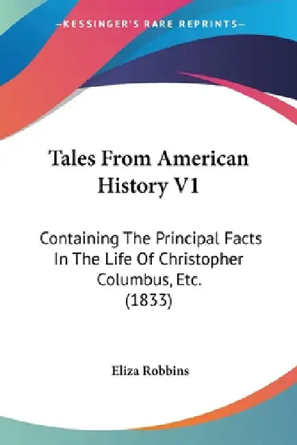Tales From American History V1: Containing The Principal Facts In The Life Of Christopher Columbus, Etc. (1833) by Eliza Robbins