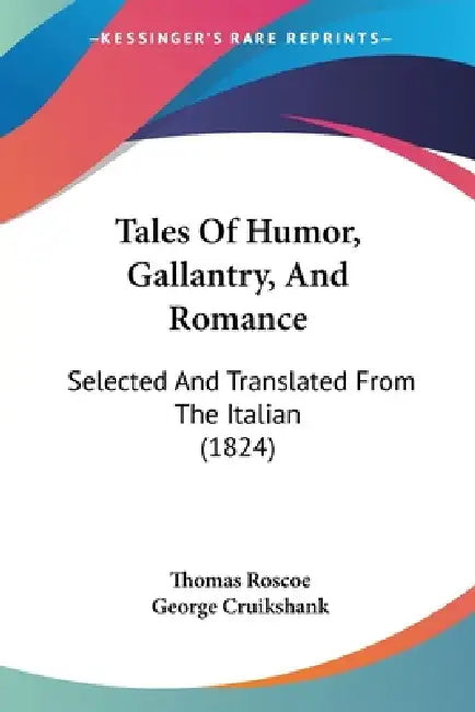 Tales Of Humor, Gallantry, And Romance: Selected And Translated From The Italian (1824) by Thomas Roscoe, George Cruikshank