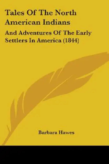 Tales Of The North American Indians: And Adventures Of The Early Settlers In America (1844) by Barbara Hawes
