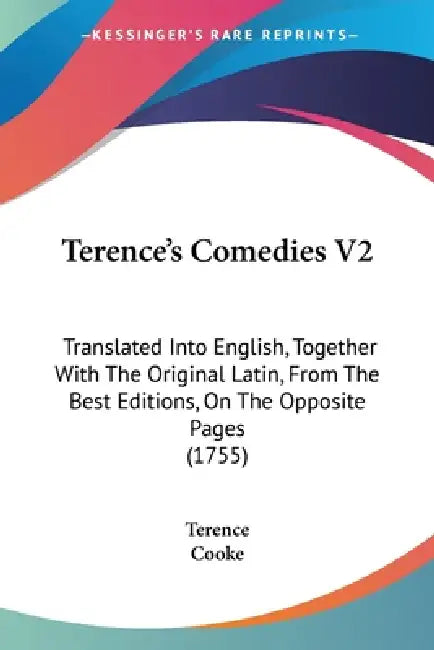 Terence's Comedies V2: Translated Into English, Together With The Original Latin, From The Best Editions, On The Opposite Pages (1755) by Terence, Cooke