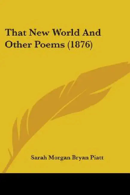 That New World And Other Poems (1876) by Sarah Morgan Bryan Piatt