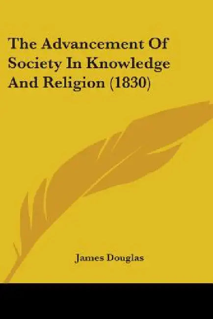 The Advancement Of Society In Knowledge And Religion (1830) by James Douglas