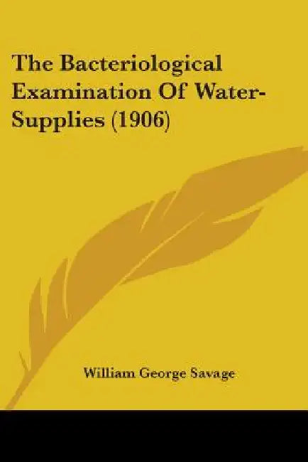 The Bacteriological Examination Of Water-Supplies (1906) by William George Savage