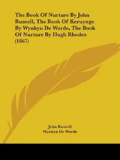 The Book Of Nurture By John Russell, The Book Of Keruynge By Wynkyn De Worde, The Book Of Nurture By Hugh Rhodes (1867) by John Russell, Wynkyn De Worde, Hugh Rhodes