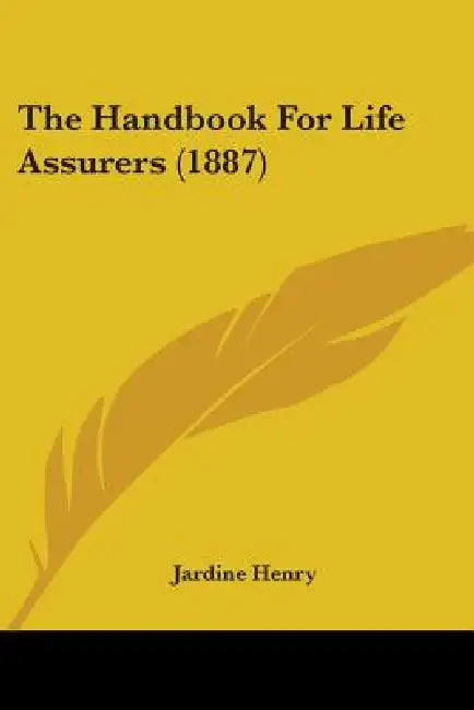 The Handbook For Life Assurers (1887) by Jardine Henry