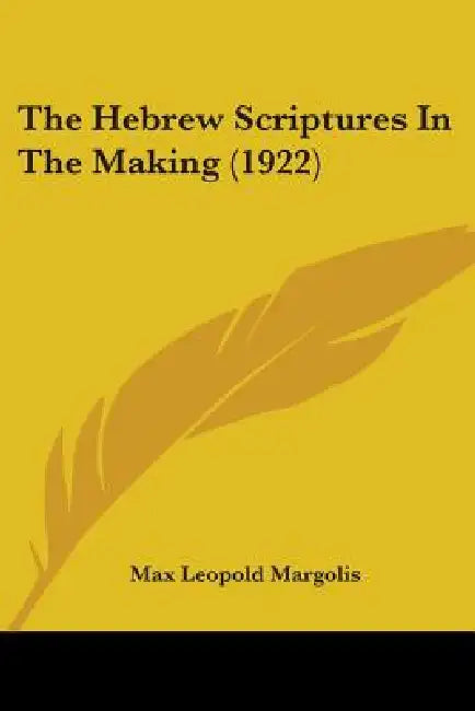 The Hebrew Scriptures In The Making (1922) by Max Leopold Margolis