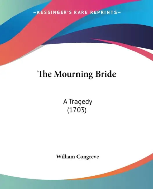 The Mourning Bride: A Tragedy (1703) by William Congreve