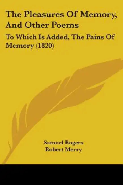 The Pleasures Of Memory, And Other Poems: To Which Is Added, The Pains Of Memory (1820) by Samuel Rogers, Robert Merry