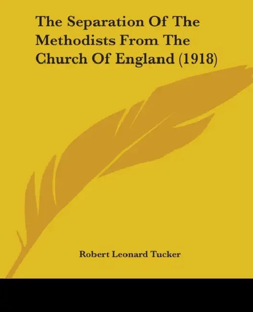 The Separation Of The Methodists From The Church Of England (1918) by Robert Leonard Tucker