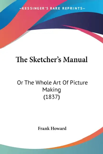 The Sketcher's Manual: Or The Whole Art Of Picture Making (1837) by Frank Howard