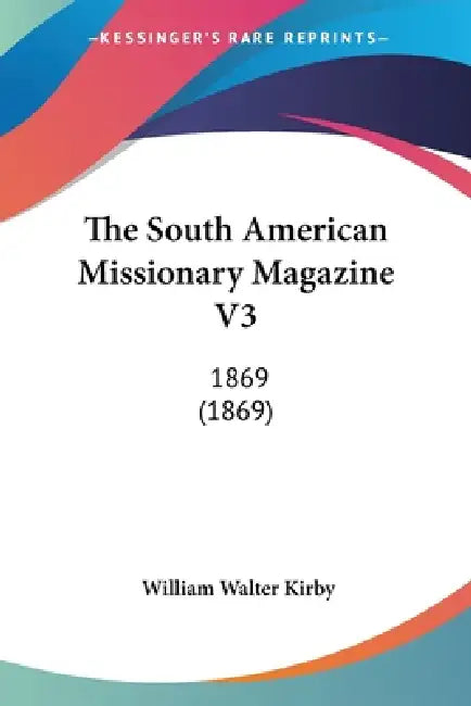 The South American Missionary Magazine V3: 1869 (1869) by William Walter Kirby