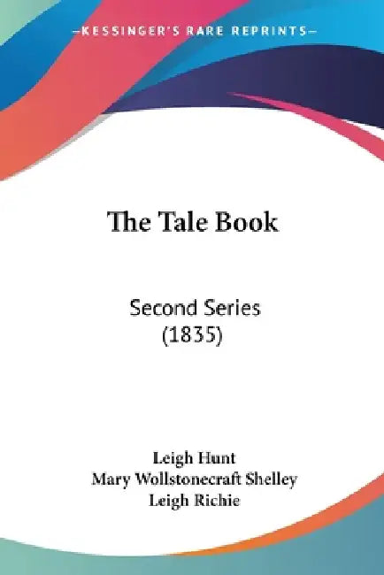 The Tale Book: Second Series (1835) by Leigh Hunt, Mary Wollstonecraft Shelley, Leigh Richie