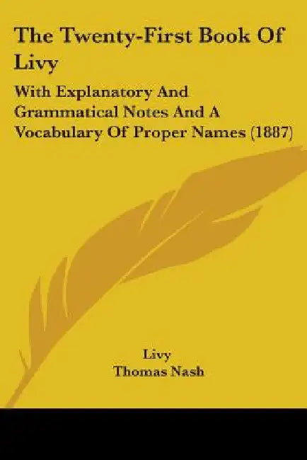 The Twenty-First Book Of Livy: With Explanatory And Grammatical Notes And A Vocabulary Of Proper Names (1887) by Livy, Thomas Nash
