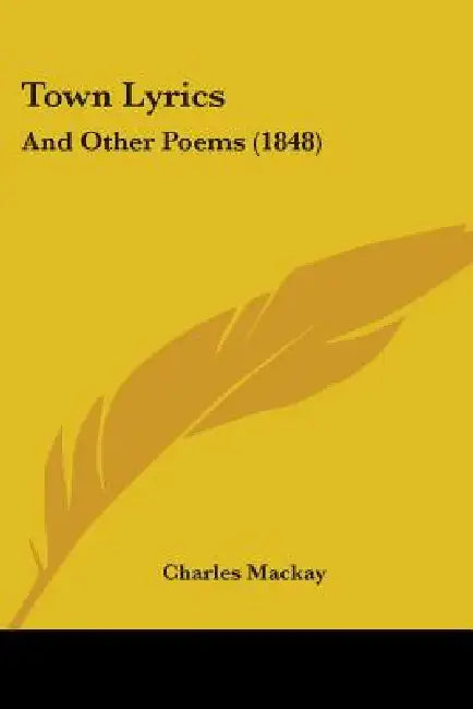 Town Lyrics: And Other Poems (1848) by Charles MacKay