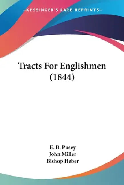 Tracts For Englishmen (1844) by E. B. Pusey, John Miller, Bishop Heber