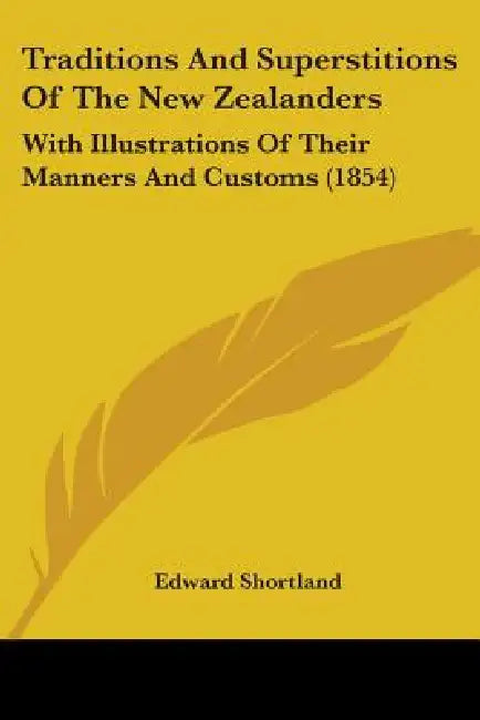 Traditions And Superstitions Of The New Zealanders: With Illustrations Of Their Manners And Customs (1854) by Edward Shortland
