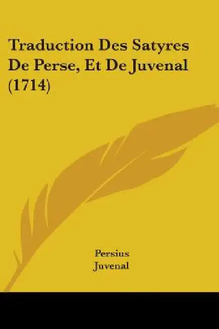 Traduction Des Satyres De Perse, Et De Juvenal (1714) by Persius, Juvenal, Jacques Tarteron