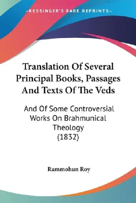 Translation Of Several Principal Books, Passages And Texts Of The Veds: And Of Some Controversial Works On Brahmunical Theology (1832) by Rammohun Roy