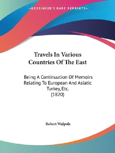 Travels In Various Countries Of The East: Being A Continuation Of Memoirs Relating To European And Asiatic Turkey, Etc. (1820) by Robert Walpole