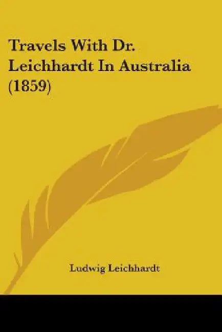 Travels With Dr. Leichhardt In Australia (1859) by Ludwig Leichhardt