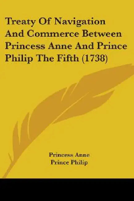 Treaty Of Navigation And Commerce Between Princess Anne And Prince Philip The Fifth (1738) by Princess Anne, Prince Philip