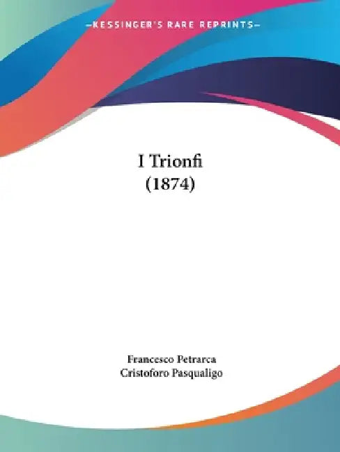 I Trionfi (1874) by Francesco Petrarca, Cristoforo Pasqualigo