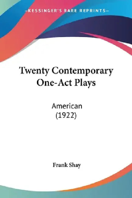 Twenty Contemporary One-Act Plays: American (1922) by Frank Shay