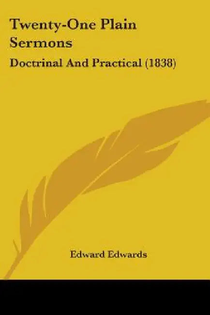 Twenty-One Plain Sermons: Doctrinal And Practical (1838) by Edward Edwards