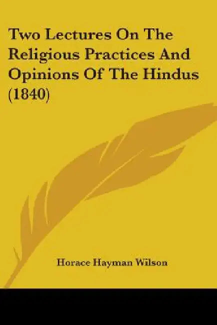 Two Lectures On The Religious Practices And Opinions Of The Hindus (1840) by Horace Hayman Wilson