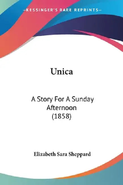 Unica: A Story For A Sunday Afternoon (1858) by Elizabeth Sara Sheppard