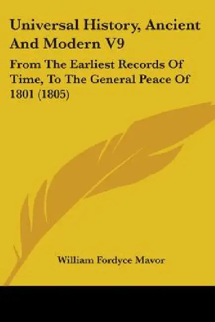 Universal History, Ancient And Modern V9: From The Earliest Records Of Time, To The General Peace Of 1801 (1805) by William Fordyce Mavor
