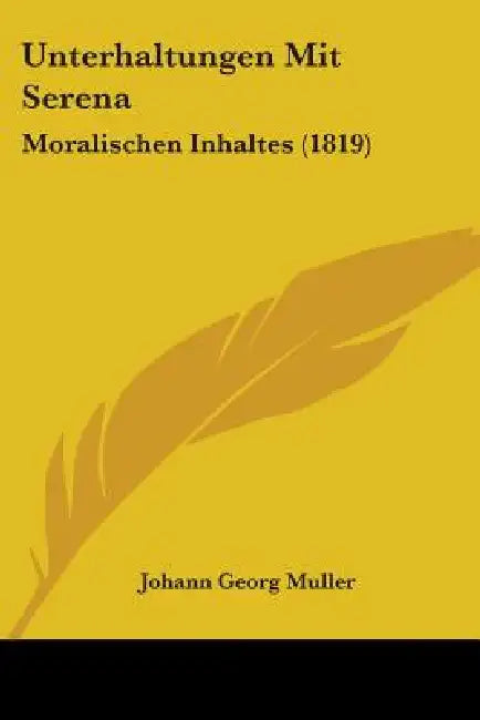 Unterhaltungen Mit Serena: Moralischen Inhaltes (1819) by Johann Georg Muller