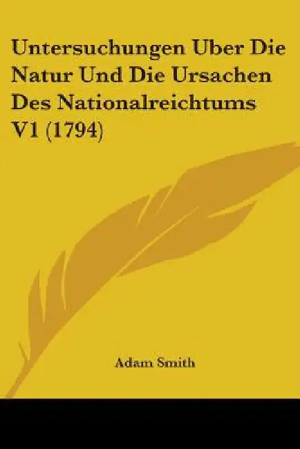 Untersuchungen Uber Die Natur Und Die Ursachen Des Nationalreichtums V1 (1794) by Adam Smith