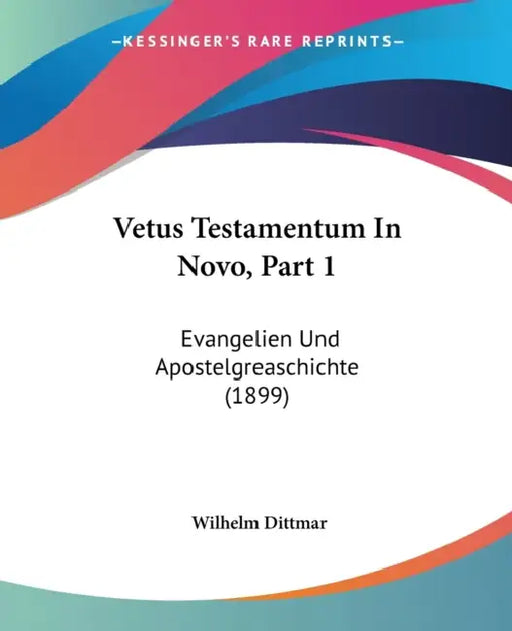 Vetus Testamentum In Novo, Part 1: Evangelien Und Apostelgreaschichte (1899) by Wilhelm Dittmar